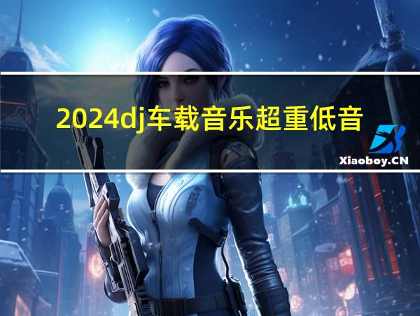 2024dj车载音乐超重低音的相关图片