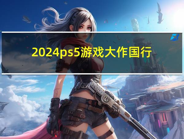 2024ps5游戏大作国行的相关图片