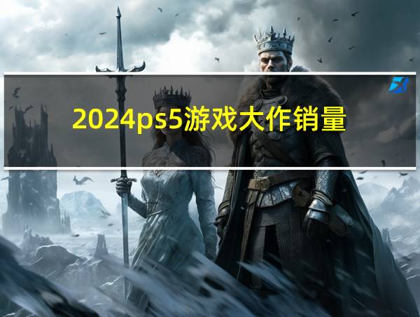 2024ps5游戏大作销量的相关图片