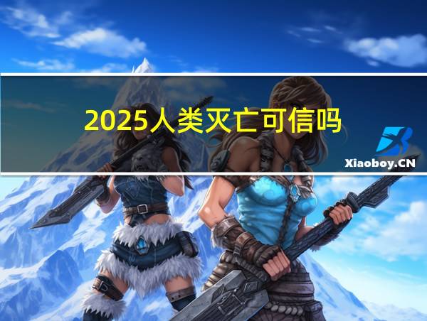 2025人类灭亡可信吗的相关图片