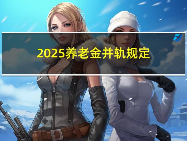 2025养老金并轨规定的相关图片