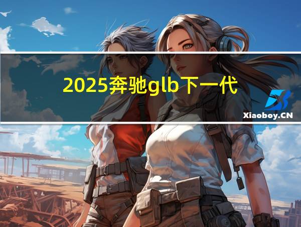 2025奔驰glb下一代的相关图片