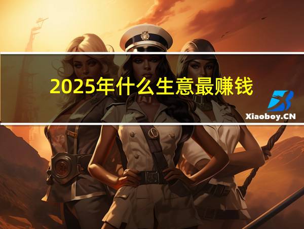 2025年什么生意最赚钱的相关图片