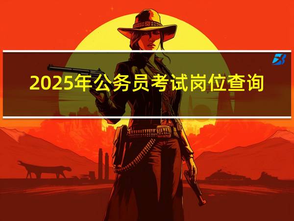 2025年公务员考试岗位查询的相关图片