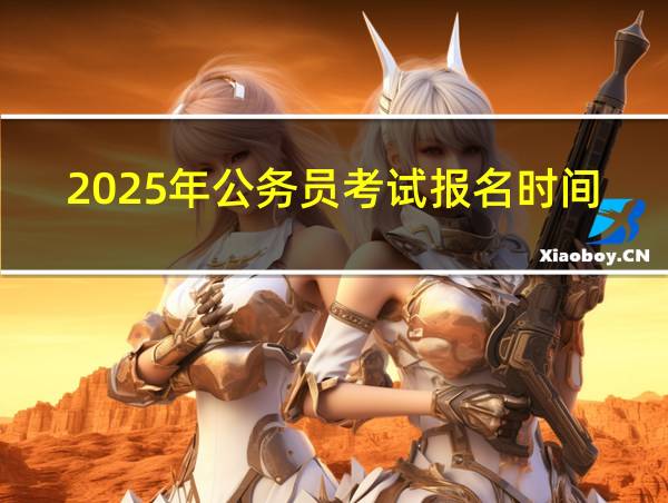 2025年公务员考试报名时间的相关图片