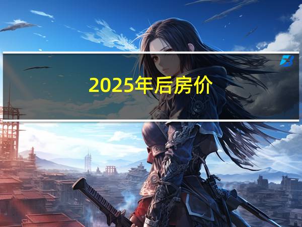 2025年后房价的相关图片