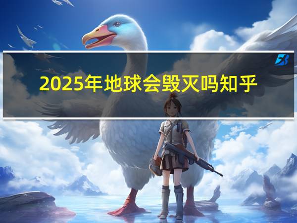 2025年地球会毁灭吗知乎的相关图片