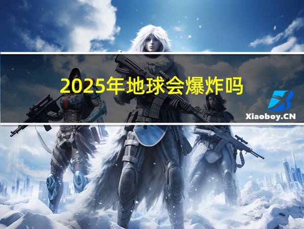 2025年地球会爆炸吗的相关图片