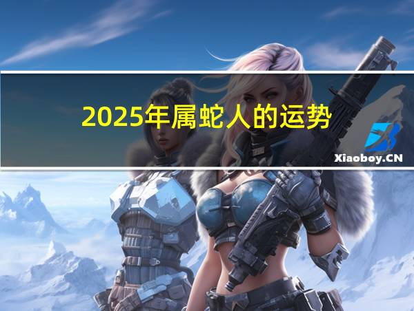 2025年属蛇人的运势的相关图片