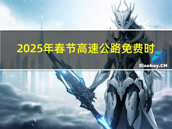 2025年春节高速公路免费时间表格的相关图片