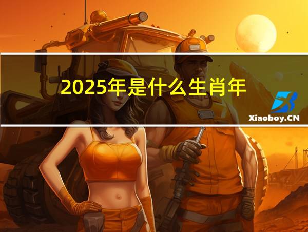 2025年是什么生肖年的相关图片