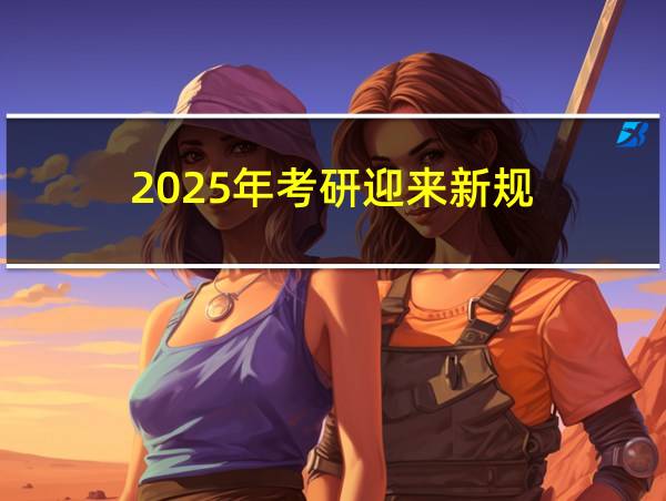 2025年考研迎来新规的相关图片