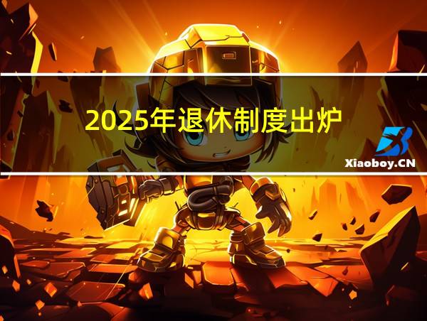 2025年退休制度出炉的相关图片