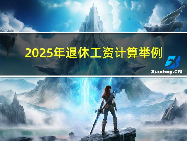 2025年退休工资计算举例的相关图片