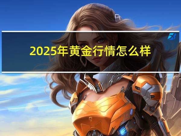 2025年黄金行情怎么样的相关图片