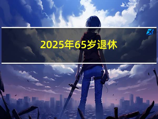 2025年65岁退休的相关图片