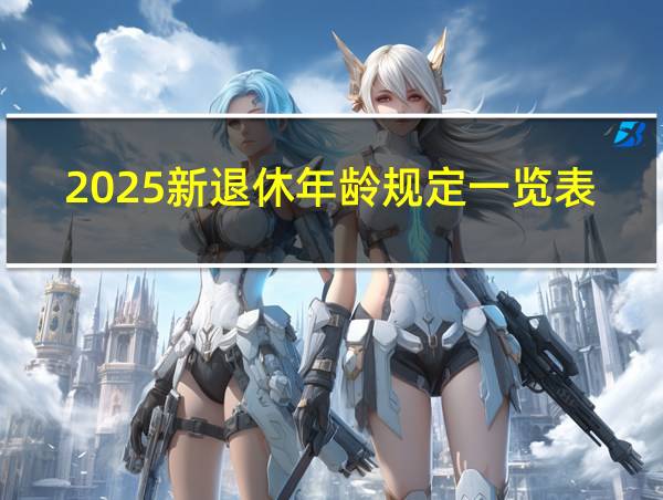 2025新退休年龄规定一览表的相关图片