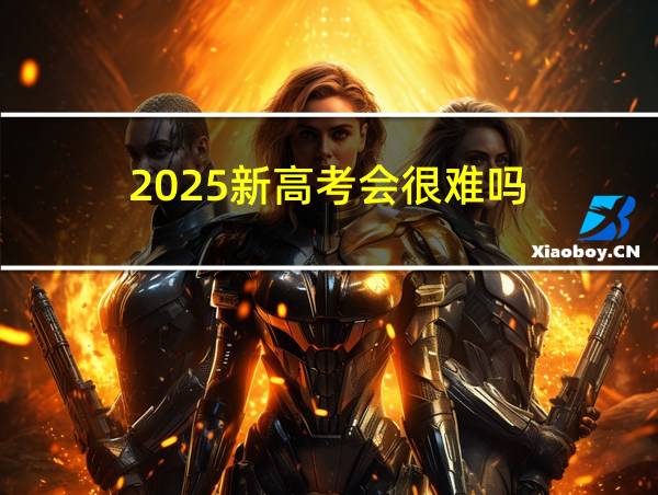 2025新高考会很难吗的相关图片