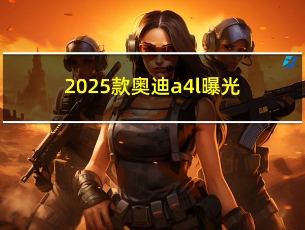 2025款奥迪a4l曝光的相关图片