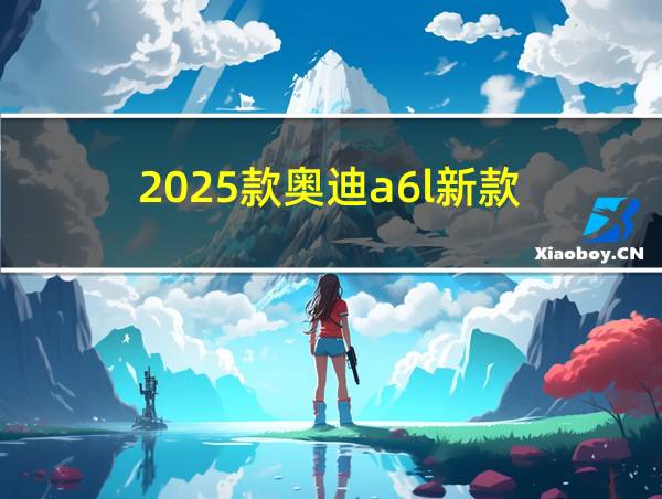 2025款奥迪a6l新款的相关图片