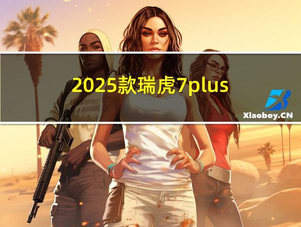 2025款瑞虎7plus的相关图片