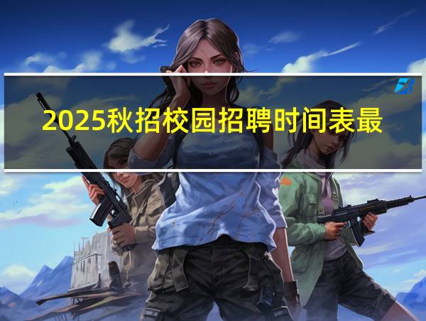 2025秋招校园招聘时间表最新的相关图片