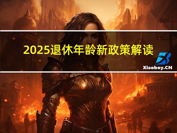 2025退休年龄新政策解读的相关图片