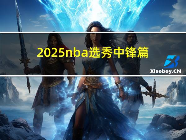 2025nba选秀中锋篇的相关图片