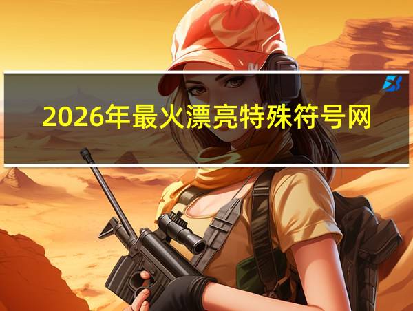 2026年最火漂亮特殊符号网名的相关图片