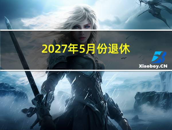 2027年5月份退休的相关图片