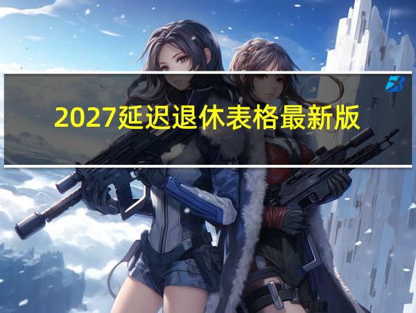 2027延迟退休表格最新版的相关图片