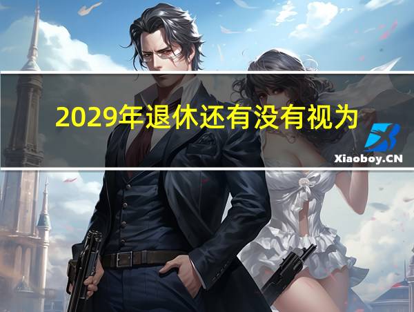 2029年退休还有没有视为的相关图片