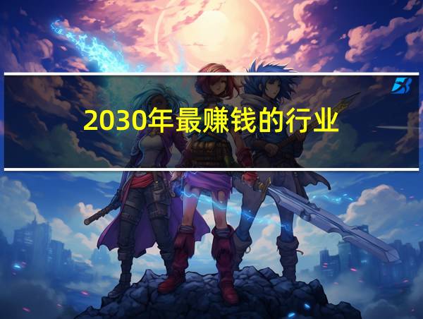 2030年最赚钱的行业的相关图片