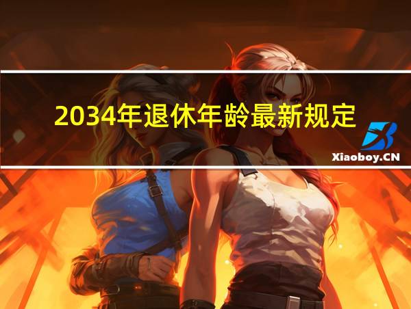 2034年退休年龄最新规定的相关图片