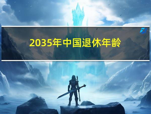 2035年中国退休年龄的相关图片