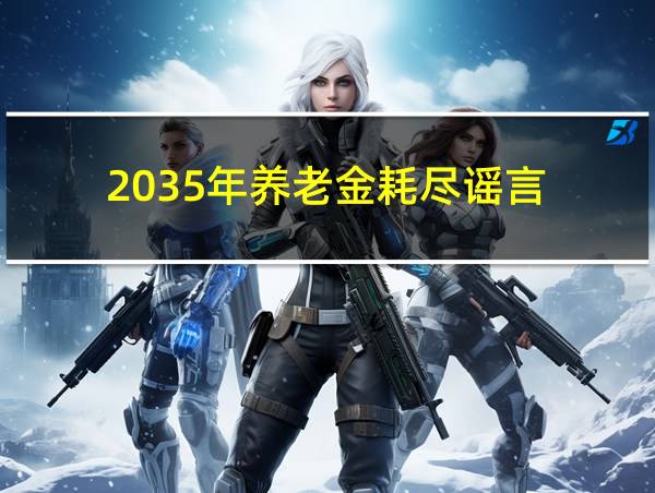 2035年养老金耗尽谣言的相关图片