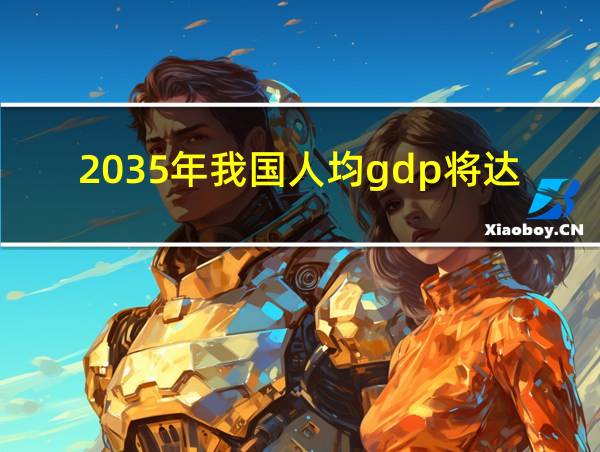 2035年我国人均gdp将达到多少的相关图片