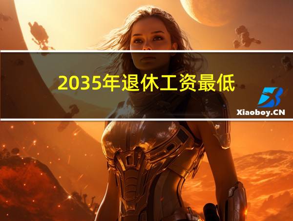 2035年退休工资最低的相关图片