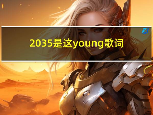 2035是这young歌词的相关图片