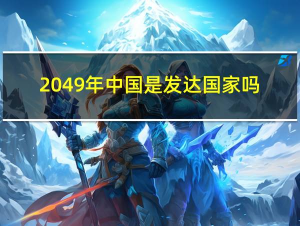 2049年中国是发达国家吗的相关图片