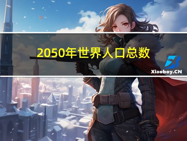 2050年世界人口总数的相关图片