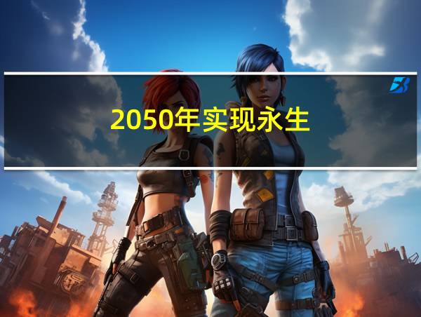 2050年实现永生的相关图片