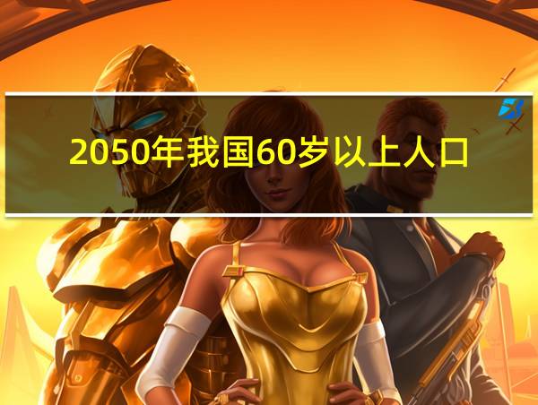 2050年我国60岁以上人口将达4.8亿的相关图片