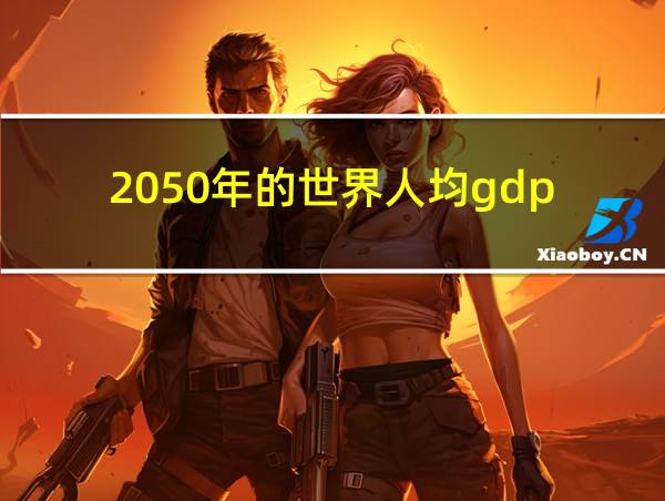 2050年的世界人均gdp的相关图片