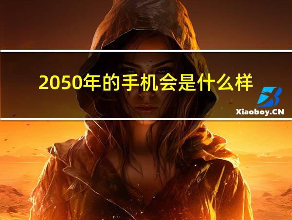 2050年的手机会是什么样的相关图片