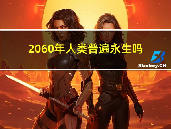 2060年人类普遍永生吗的相关图片