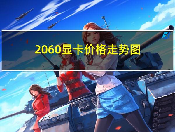 2060显卡价格走势图的相关图片