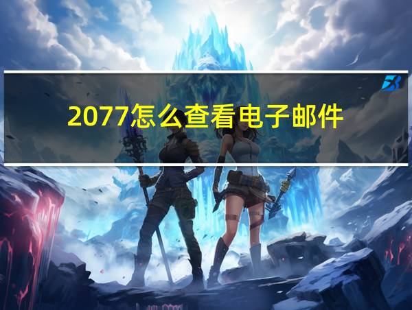 2077怎么查看电子邮件的相关图片