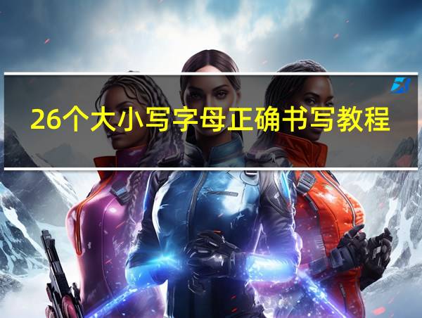 26个大小写字母正确书写教程图片的相关图片