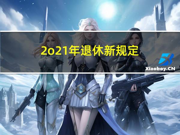 2o21年退休新规定的相关图片